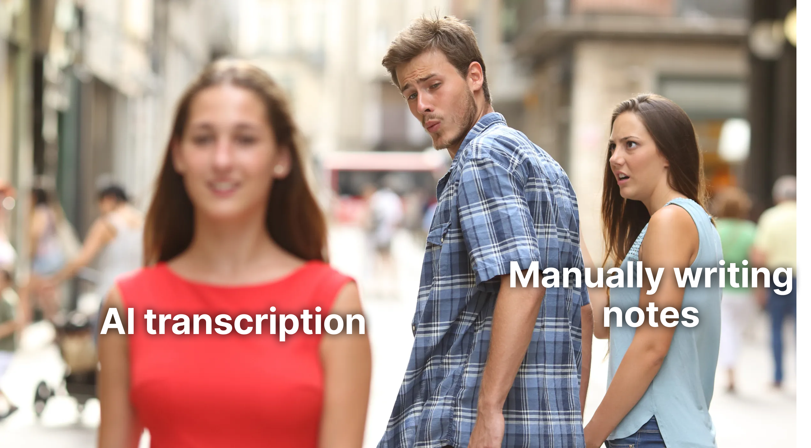Popular 'distracted boyfriend' meme with labels: the man looking at 'AI transcription', while holding hands with and ignoring 'Manually writing notes', representing a preference for automated transcription over manual note-taking.
